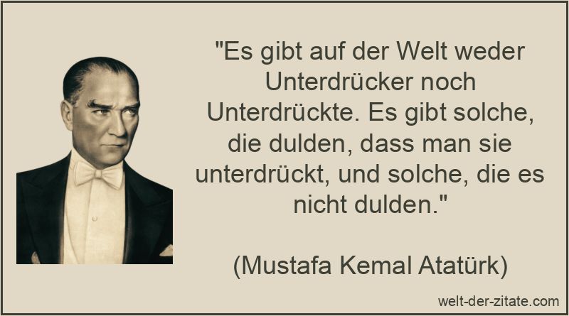 „Es gibt auf der Welt weder Unterdrücker noch Unterdrückte. Es gibt solche, die dulden, dass man sie unterdrückt, und solche, die es nicht dulden.“ Es gibt auf der Welt weder Unterdrücker noch Unterdrückte. Es gibt