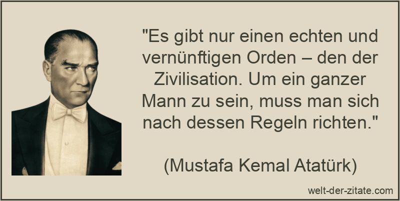 „Es gibt nur einen echten und vernünftigen Orden – den der Zivilisation. Um ein ganzer Mann zu sein, muss man sich nach dessen Regeln richten.“ Es gibt nur einen echten und vernünftigen Orden – den der