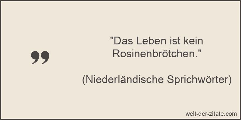 Das Leben ist kein Rosinenbrötchen.