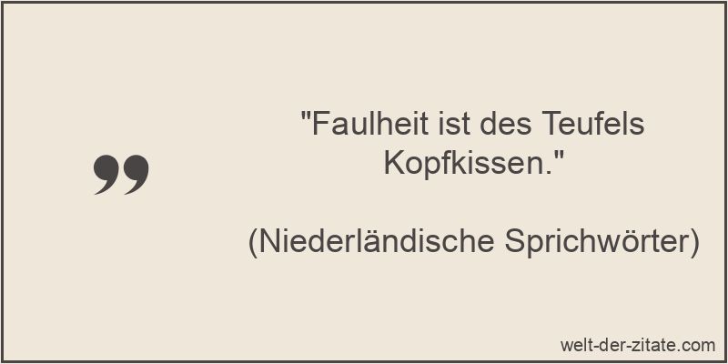 „Faulheit ist des Teufels Kopfkissen.“ Faulheit ist des Teufels Kopfkissen.