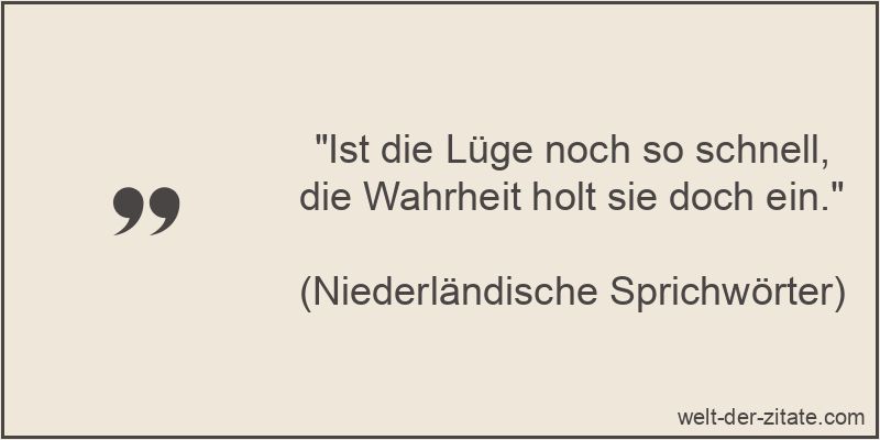 Ist die Lüge noch so schnell, die Wahrheit holt sie doch ein.