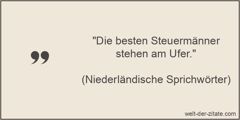 Die besten Steuermänner stehen am Ufer.