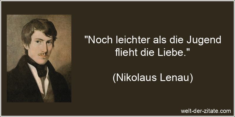 Noch leichter als die Jugend flieht die Liebe.