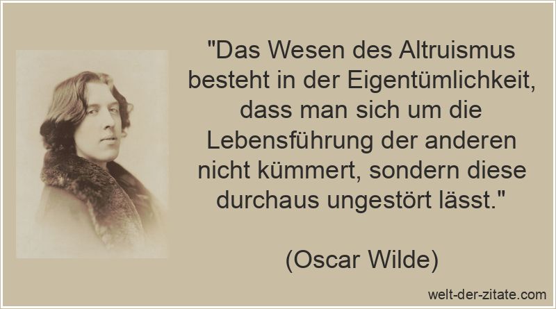 Das Wesen des Altruismus besteht in der Eigentümlichkeit, dass man