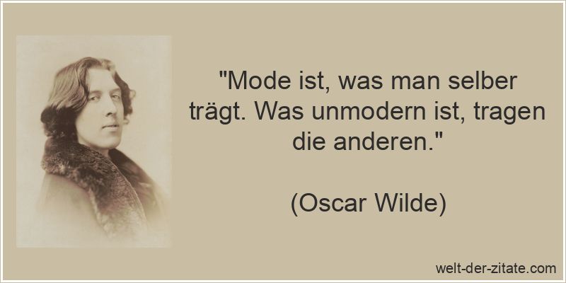 Mode ist, was man selber trägt. Was unmodern ist, tragen die anderen.