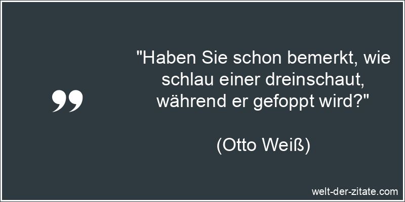 „Haben Sie schon bemerkt, wie schlau einer dreinschaut, während er gefoppt wird?“ Haben Sie schon bemerkt, wie schlau einer dreinschaut, während er