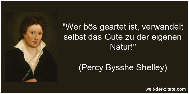 Wer bös geartet ist, verwandelt selbst das Gute zu der eigenen Natur!