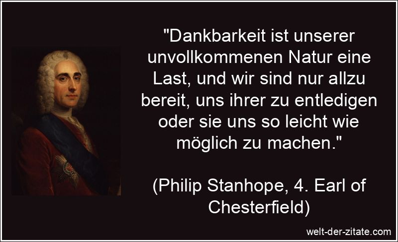 „Dankbarkeit ist unserer unvollkommenen Natur eine Last, und wir sind nur allzu bereit, uns ihrer zu entledigen oder sie uns so leicht wie möglich zu machen.“ Dankbarkeit ist unserer unvollkommenen Natur eine Last, und wir sind