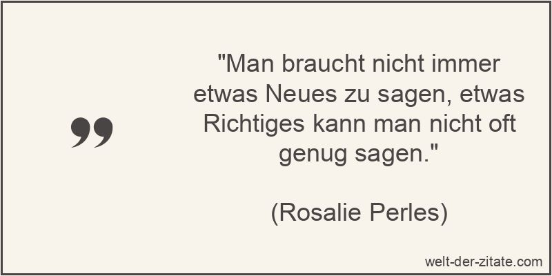 Man braucht nicht immer etwas Neues zu sagen, etwas Richtiges kann