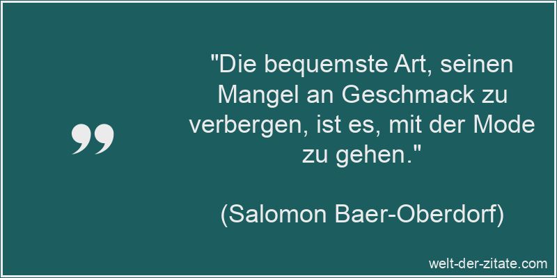 Die bequemste Art, seinen Mangel an Geschmack zu verbergen, ist es,
