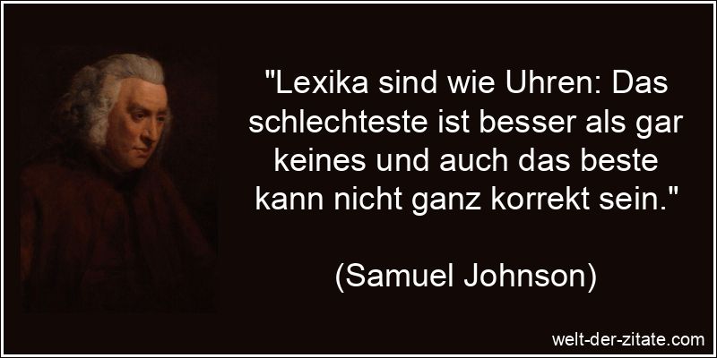 „Lexika sind wie Uhren: Das schlechteste ist besser als gar keines und auch das beste kann nicht ganz korrekt sein.“ Lexika sind wie Uhren: Das schlechteste ist besser als gar keines und