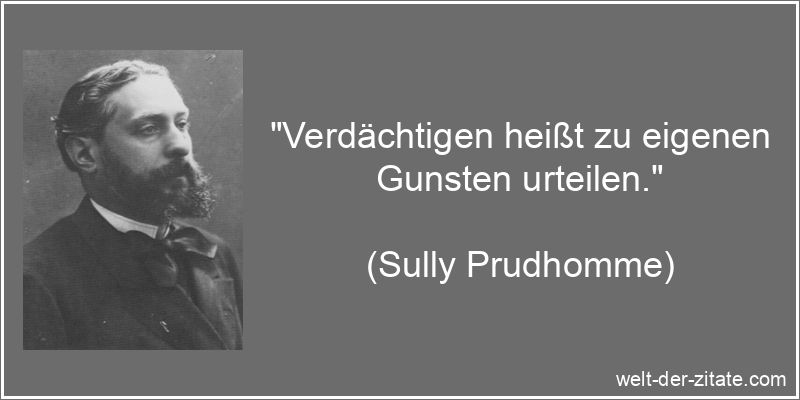 „Verdächtigen heißt zu eigenen Gunsten urteilen.“ Verdächtigen heißt zu eigenen Gunsten urteilen.