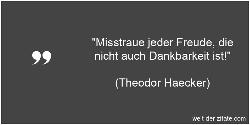 „Misstraue jeder Freude, die nicht auch Dankbarkeit ist!“ Misstraue jeder Freude, die nicht auch Dankbarkeit ist!