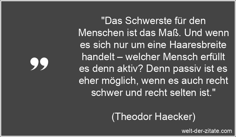 Das Schwerste für den Menschen ist das Maß. Und wenn es sich nur um