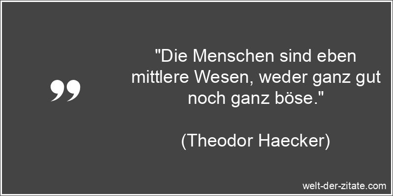 Die Menschen sind eben mittlere Wesen, weder ganz gut noch ganz böse.