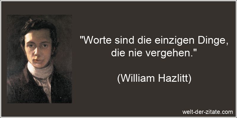 Worte sind die einzigen Dinge, die nie vergehen.