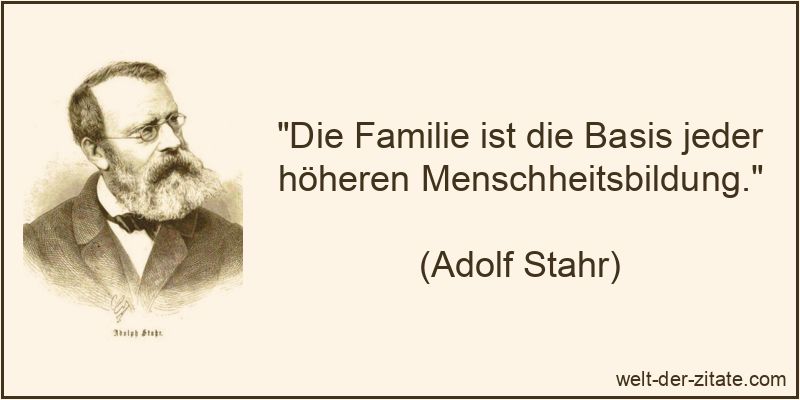 Die Familie ist die Basis jeder höheren Menschheitsbildung.