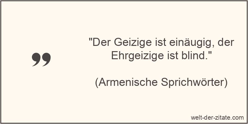 Der Geizige ist einäugig, der Ehrgeizige ist blind.