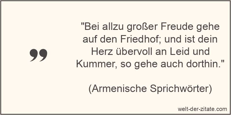 Bei allzu großer Freude gehe auf den Friedhof; und ist dein Herz