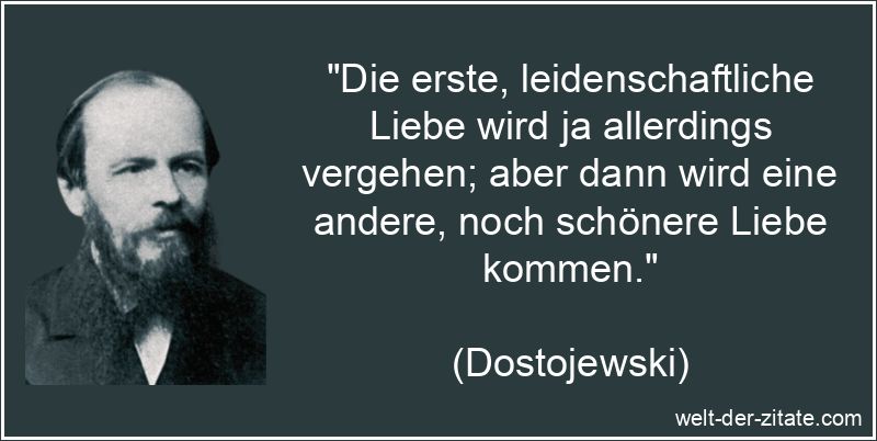 Die erste, leidenschaftliche Liebe wird ja allerdings vergehen; aber