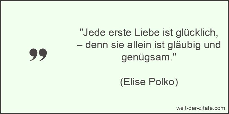 Jede erste Liebe ist glücklich, – denn sie allein ist gläubig und