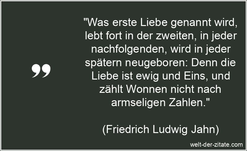 Was erste Liebe genannt wird, lebt fort in der zweiten, in jeder
