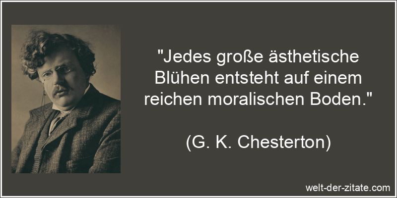 „Jedes große ästhetische Blühen entsteht auf einem reichen moralischen Boden.“ Jedes große ästhetische Blühen entsteht auf einem reichen