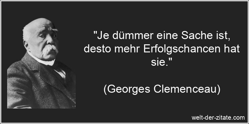 Je dümmer eine Sache ist, desto mehr Erfolgschancen hat sie.