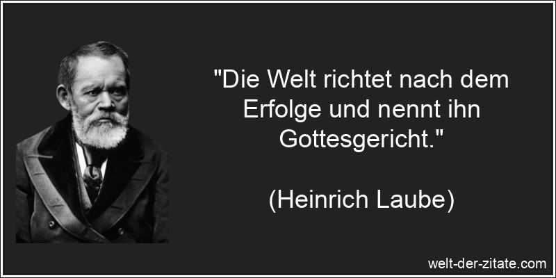 Die Welt richtet nach dem Erfolge und nennt ihn Gottesgericht.