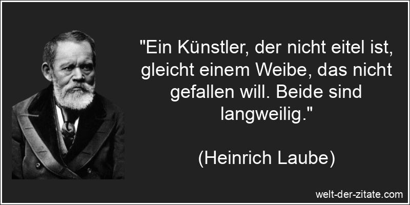 Ein Künstler, der nicht eitel ist, gleicht einem Weibe, das nicht
