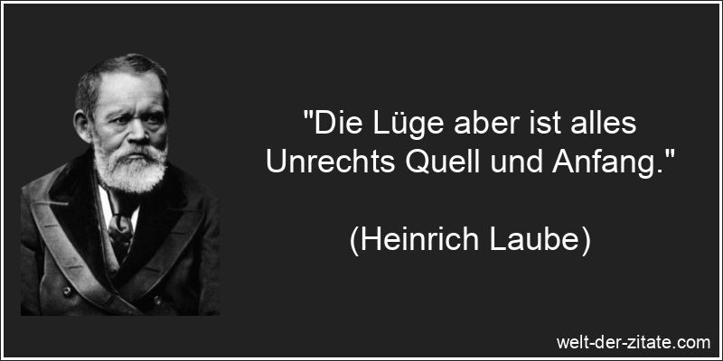 Die Lüge aber ist alles Unrechts Quell und Anfang.