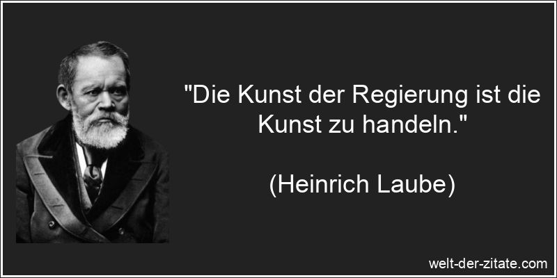 Die Kunst der Regierung ist die Kunst zu handeln.