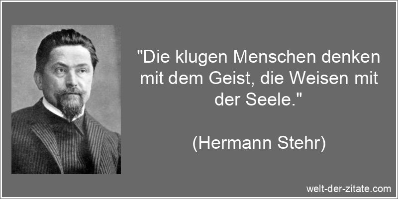 „Die klugen Menschen denken mit dem Geist, die Weisen mit der Seele.“ Die klugen Menschen denken mit dem Geist, die Weisen mit der Seele.