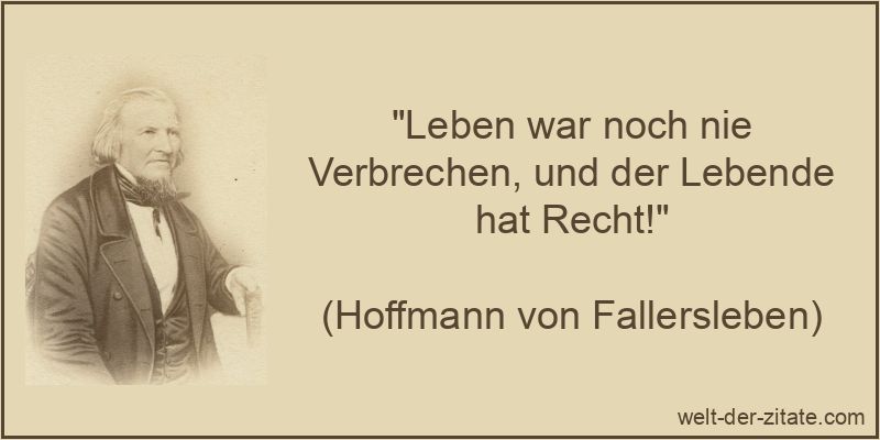 Leben war noch nie Verbrechen, und der Lebende hat Recht!