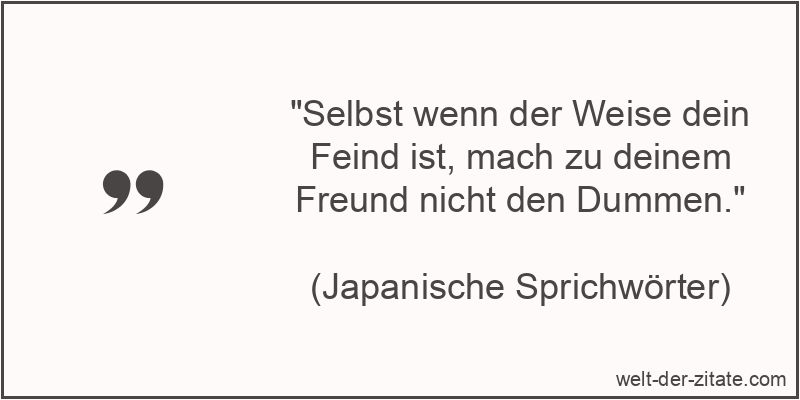 Selbst wenn der Weise dein Feind ist, mach zu deinem Freund nicht den