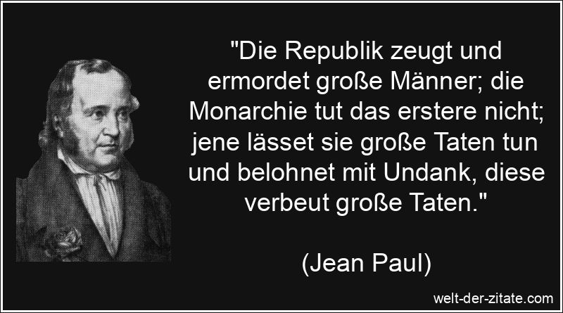Die Republik zeugt und ermordet große Männer; die Monarchie tut das