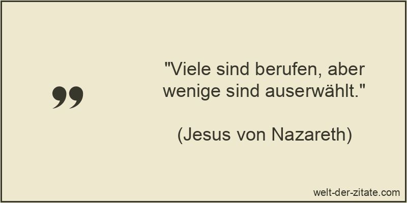 Viele sind berufen, aber wenige sind auserwählt.