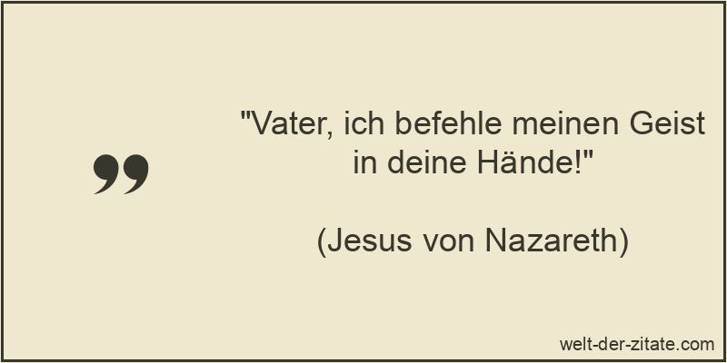 Vater, ich befehle meinen Geist in deine Hände!