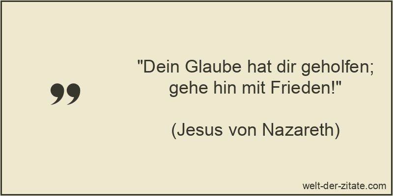 Dein Glaube hat dir geholfen; gehe hin mit Frieden!