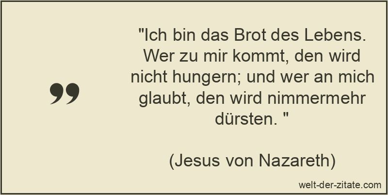 Ich bin das Brot des Lebens. Wer zu mir kommt, den wird nicht