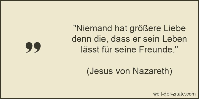 Niemand hat größere Liebe denn die, dass er sein Leben lässt für