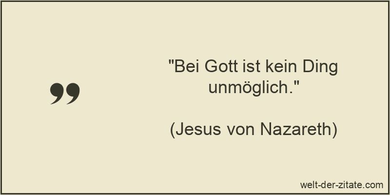 Bei Gott ist kein Ding unmöglich.