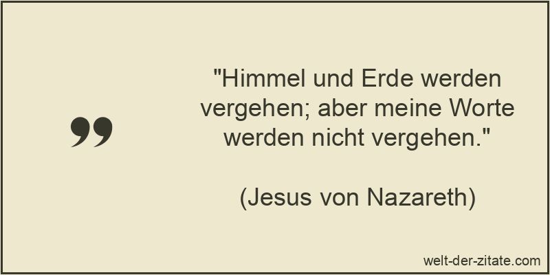 Himmel und Erde werden vergehen; aber meine Worte werden nicht