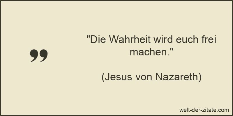 Die Wahrheit wird euch frei machen.