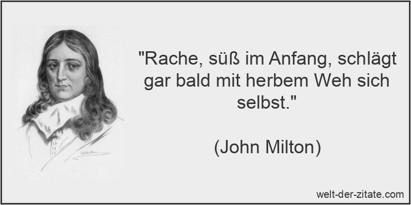 Rache, süß im Anfang, schlägt gar bald mit herbem Weh sich selbst.