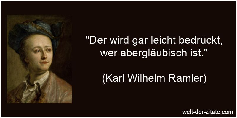 Der wird gar leicht bedrückt, wer abergläubisch ist.