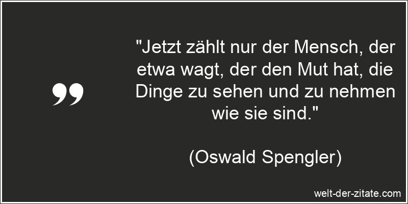Jetzt zählt nur der Mensch, der etwa wagt, der den Mut hat, die