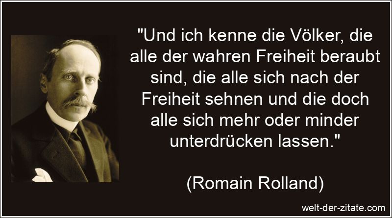 „Und ich kenne die Völker, die alle der wahren Freiheit beraubt sind, die alle sich nach der Freiheit sehnen und die doch alle sich mehr oder minder unterdrücken lassen.“ Und ich kenne die Völker, die alle der wahren Freiheit beraubt sind,