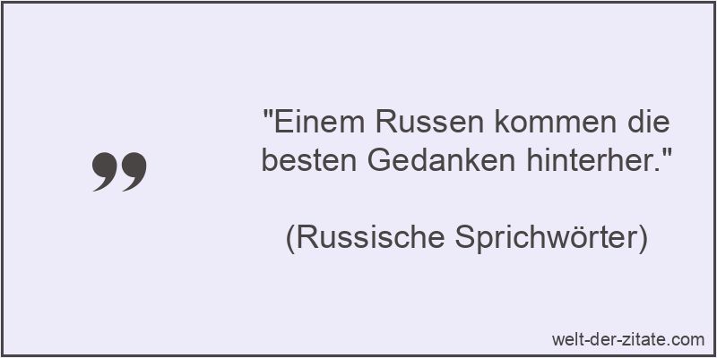 Einem Russen kommen die besten Gedanken hinterher.