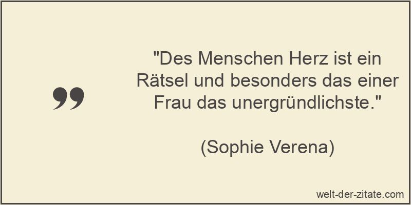 Des Menschen Herz ist ein Rätsel und besonders das einer Frau das